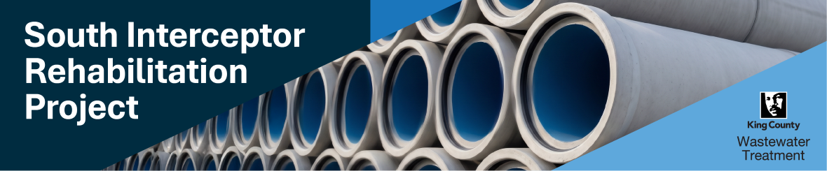 The image shows a project banner with the text “South Interceptor Rehabilitation Project” alongside a photo of stacked concrete pipes and the King County Wastewater Treatment logo.