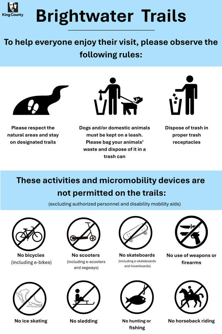 Brightwater Trail rules: Please respect the natural areas and stay on designated trails. Dogs and/or domestic animals must be kept on leash. Please bag your animals' waste and dispose of it in a trash can. Dispose of trash in proper trash receptacles. 