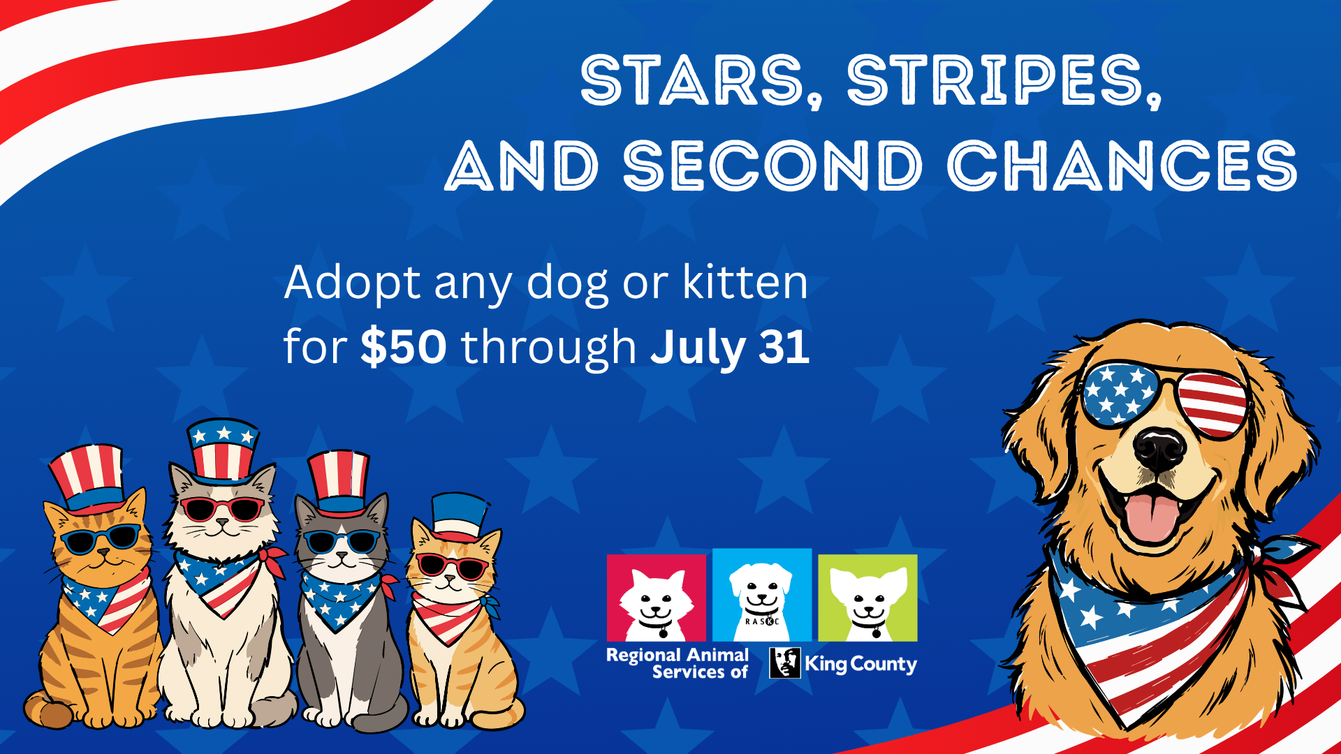 Graphic with patriotic theme in red, white, and blue with drawings of dog and cats. Text reads "Stars, Stripes, and Second Chances. Adopt any dog or kitten for $50 through July 31"